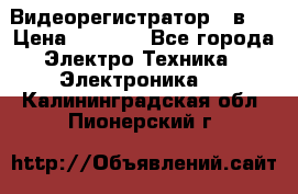 Видеорегистратор 3 в 1 › Цена ­ 9 990 - Все города Электро-Техника » Электроника   . Калининградская обл.,Пионерский г.